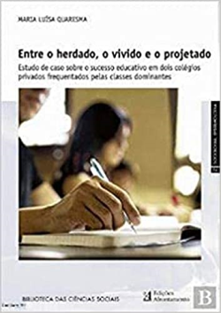 Entre O Herdado O Vivido E O Projetado - Estudo De Caso Sobre O Sucesso Educativo Em Dois Colegios Privados Frequentados Pelas Classes Dominantes