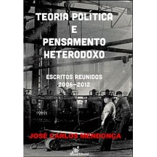 Teoria Politica E Pensamento Heterodoxo - Escritos Reunidos 2006-2012