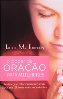 O Poder Da Oracao Para Mulheres - Fortaleca O Relacionamento Com Deus Nas 21 Areas Mais Importantes