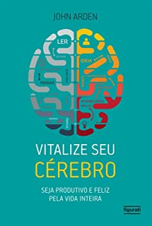 Vitalize Seu Cerebro - Seja Produtivo E Feliz Pela Vida Inteira