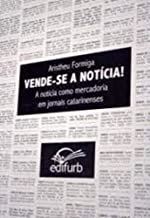 Vende-se Noticia! - A Noticia Como Mercadoria Em Jornais Catarinenses