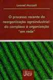 Processo Recente De Reorganizacao Agroindustrial: Do Complexo A Organizacao Em Rede