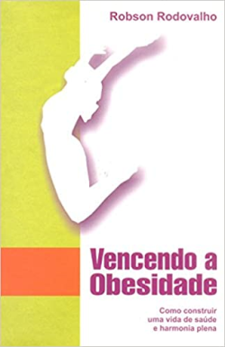 Vencendo A Obesidade - Como Construir Uma Vida De Saude E Harmonia Plena