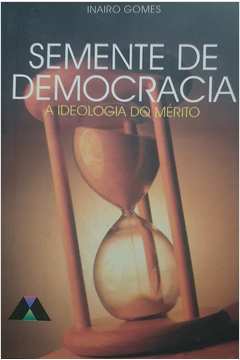 Semente De Democracia -a Ideologia Do Merito