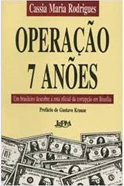 Operacao 7 Anoes - Um Brasileiro Descobre A Rota Oficial Da Corrupcao Em Brasilia