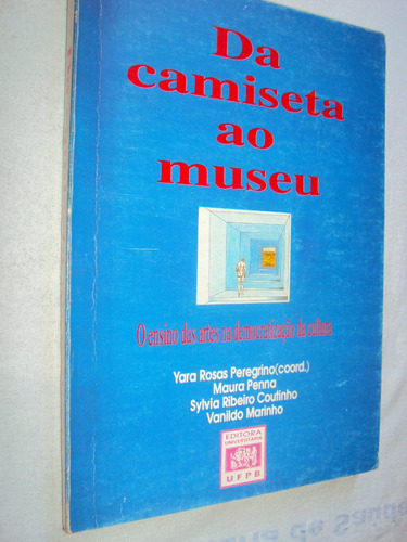 Da Camiseta Ao Museu - O Ensino Das Artes Na Democratizacao Da Cultura