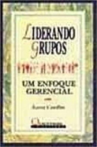 Liderando Grupos - Um Enfoque Gerencial
