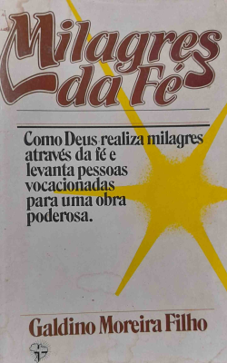 Milagres Da Fe - Como Deus Realiza Milagres Atraves Da Fe E Levanata Pessoas Vocacionadas Para Uma Obra Poderosa