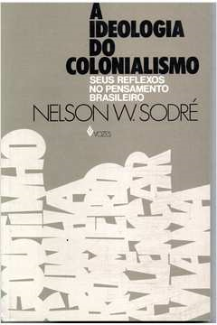 A Ideologia Do Colonialismo - Seus Reflexos No Pensamento Brasileiro