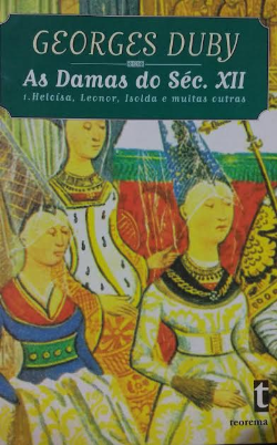 Damas Do Seculo Xii - Heloisa Leonor Isolda E Muitas Outras