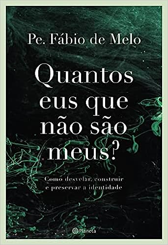 Quantos eus que não são meus - Como desvelar, construir e preservar a identidade
