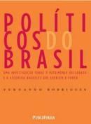 Politicos Do Brasil - Uma Investigacao Sobre O Patrimonio Declarado E A Ascencao Daqueles Que Exercem O Poder
