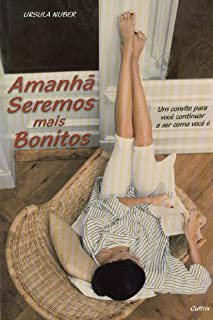 Amanha Seremos Mais Bonitos - Um Convite Para Voce Continuar A Ser Como Voce E