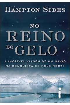 No Reino Do Gelo - A Incrivel Viagem De Um Navio Na Conquista Do Polo Norte