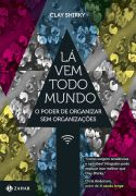 La Vem Todo Mundo - O Poder De Organizar Sem Organizacoes