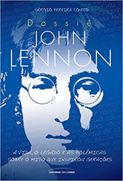 Dossie John Lennon - A Vida O Legado E As Polemicas Sobre O Mito Que Inspirou Geracoes