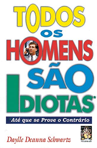 Todos Os Homens Sao Idiotas - Ate Que Se Prove O Contrario
