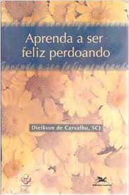 Aprenda A Ser Feliz Perdoando