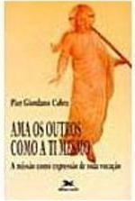Ama Os Outros Como A Ti Mesmo - A Missao Como Espressao De Toda Vocacao