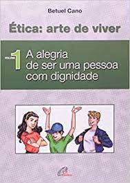 Etica Arte De Viver V. 01 - A Alegria De Ser Uma Pessoa Com Dignidade