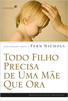 Todo Filho Precisa De Uma Mae Que Ora