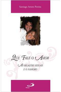 Que Fale O Amor - As Relacoes Sexuais E O Namoro