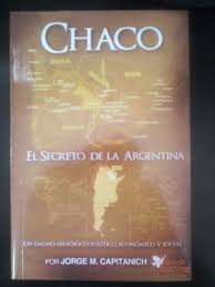 Chaco - El Secreto De La Argentina - Un Ensayo Historico, Politico, Economico Y Social