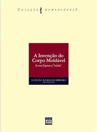 A Invencao Do Corpo Moldavel - Ou Como Dispensar Os Incluidos