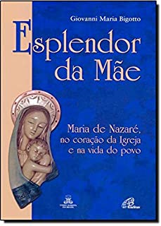 Esplendor Da Mae - Maria De Nazare No Coracao Da Igreja E Na Vida Do Povo