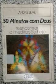 30 Minutos Com Deus - Reencontrar A Meditacao Hoje