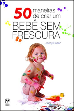 50 Maneiras De Criar Um Bebe Sem Frescura