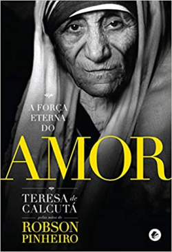A Forca Eterna Do Amor Teresa De Calcuta Pelo Espirito De Teresa De Calcuta