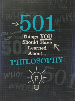 501 Things You Should Have Learned About Philosophy