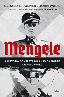 MENGELE A HISTORIA COMPLETA DO ANJO DA MORTE DE AUSCHWITZ