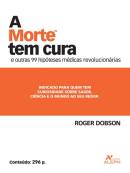 Morte Tem Cura E Outras 99 Hipoteses Medicas Revolucionarias, A