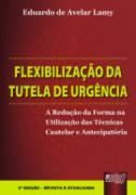 Flexibilizacao Da Tutela De Urgencia - A Reducao Da Forma Na Utilizacao Das Tecnicas Cautelar E Antecipatoria