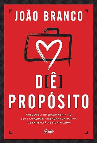 Dê propósito - Coloque a intenção certa no seu trabalho e preencha sua rotina de satisfação e significado