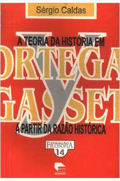 A Teoria Da Historia Em Ortega Y Gasset A Partir Da Razao Historica
