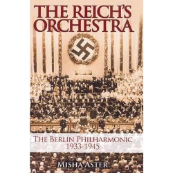 The Reich's Orchestra - The Berlin Philharmonic 1933 - 1945