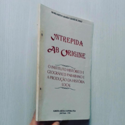 Intrepida Ab Origine - O Instituto Historico E Geografico Paraibano E A Producao Da Historia Local