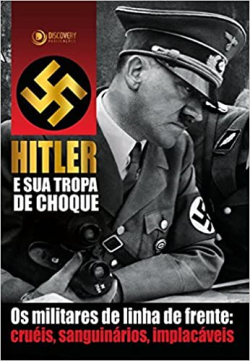 Hitler E Sua Tropa De Choque - Os Militares De Linha De Frente - Crueis Sanguinarios Implacaveis