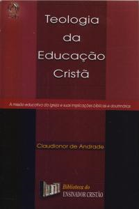 Teologia Da Educacao Crista - A Missao Educativa Da Igreja E Suas Implicacoes Biblicas E Doutrinarias