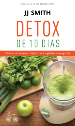 Detox De 10 Dias - Como Os Sucos Verdes Limpam O Seu Organismo E Emagrecem