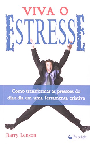 Viva O Estresse - Como Transformar As Pressoes Do Dia-a-dia Em Uma Ferramenta Criativa