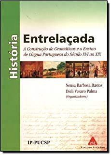 Historia Entrelacada - A Construcao De Gramaticas E O Ensino De Lingua Portuguesa Do Seculo Xvi Ao Xix