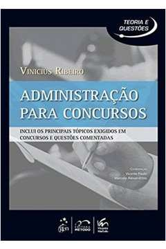 Administracao Para Concursos - Inclui Os Principais Topicos Exigidos Em Concursos E Questoes Comentadas