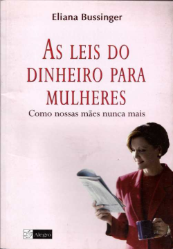 As Leis Do Dinheiro Para Mulheres - Como Nossas Maes Nunca Mais