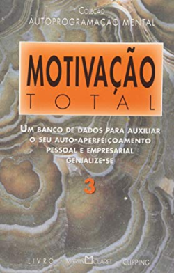 Motivacao Total 3 - Um Banco De Dados Para Auxiliar O Seu Auto-aperfeicoamento Pessoal E Empresarial Genialize-se