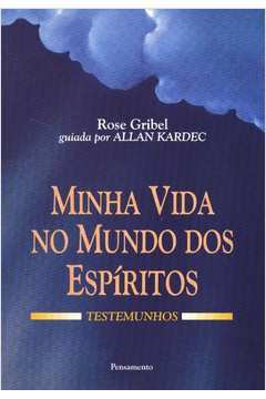 Minha Vida No Mundo Dos Espiritos - Testemunhos