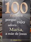 100 Razoes Porque Nao Adoro Maria A Mae De Jesus